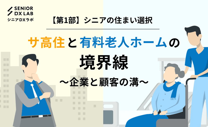 【第一部】シニアの住まい選択　サ高住と有料老人ホームの境界線 ~企業と顧客の溝~