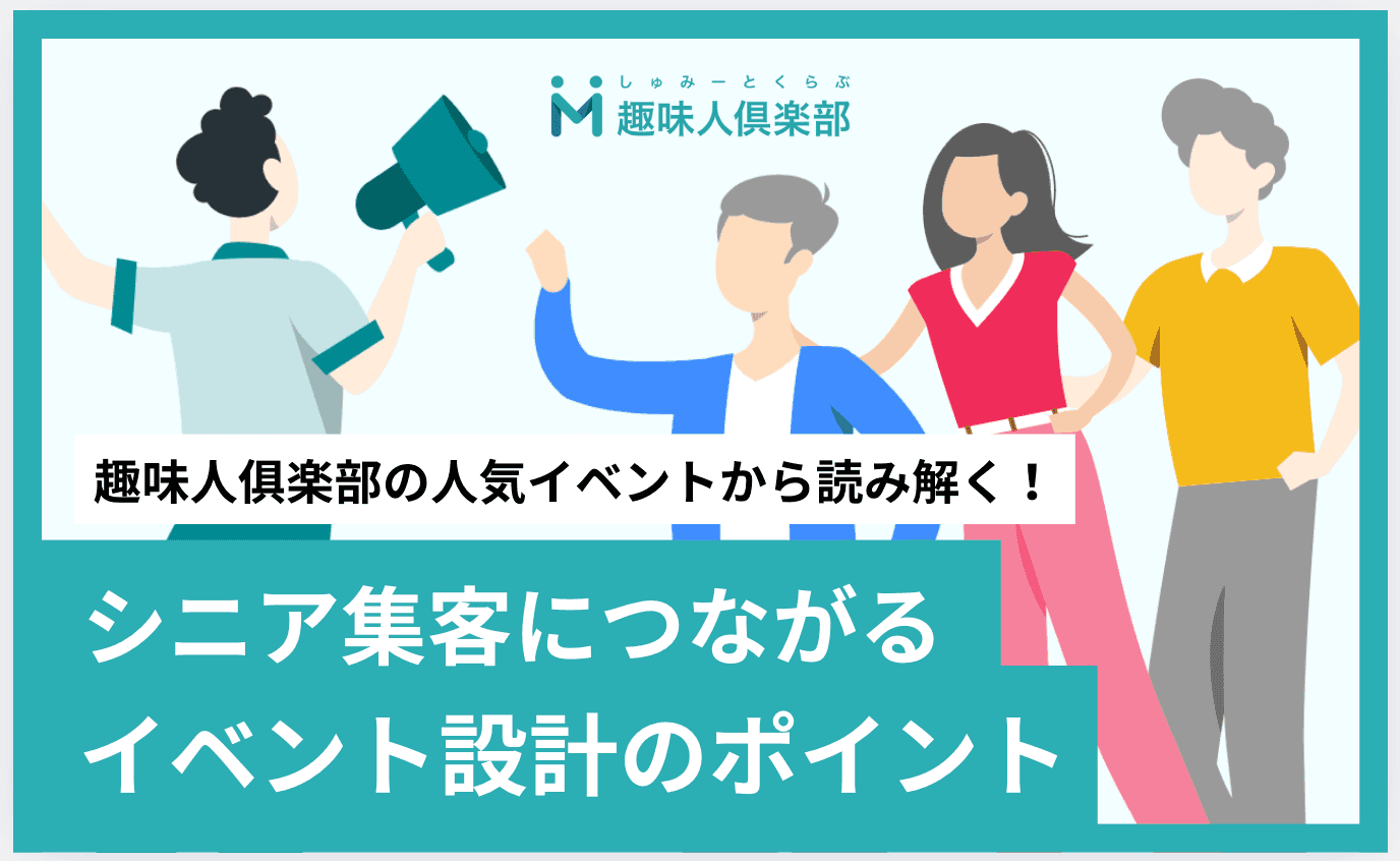 趣味人俱楽部の人気イベントから読み解く！シニア集客につながるイベント設計のポイント